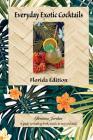 Everyday Exotic Cocktails, Florida Edition: A guide to making fresh, easy & exotic cocktails. By Christina Jordan Cover Image