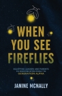 When You See Fireflies: Enlightening and Equipping Leaders and Parents to Minister Effectively to Generation Alpha By Janine McNally Cover Image