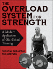 The Overload System for Strength: A Modern Application of Old-School Training By Christian Thibaudeau, Tom Sheppard Cover Image