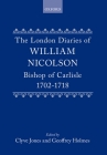 The London Diaries of William Nicolson, Bishop of Carlisle, 1702-1718 Cover Image