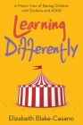 Learning Differently: A Mom's View of Raising Children with Dyslexia and Adhd By Elizabeth Blake-Casano Cover Image