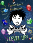 I don't have Birthdays...I Level Up: Fun notebook sketchbook for boys gamers birthday gift By Birthday Press Cover Image