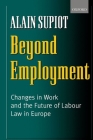 Beyond Employment: Changes in Work and the Future of Labour Law in Europe By Alain Supiot Cover Image