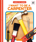 I Want to Be a Carpenter By Julie Murray Cover Image