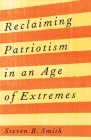 Reclaiming Patriotism in an Age of Extremes By Steven B. Smith Cover Image