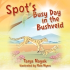 Spot's Busy Day in the Bushveld By Tanja Nayak Cover Image