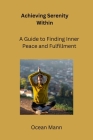 Achieving Serenity Within: A Guide to Finding Inner Peace and Fulfillment By Ocean Mann Cover Image