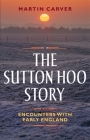 The Sutton Hoo Story: Encounters with Early England Cover Image