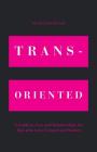Trans-Oriented: A Guide to Love and Relationships for Men who Love Transsexual Women By Michael David Freel Cover Image