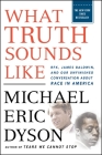 What Truth Sounds Like: Robert F. Kennedy, James Baldwin, and Our Unfinished Conversation About Race in America Cover Image