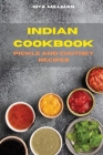 Indian Cookbook Pickle and Chutney Recipes: Traditional, Creative and Delicious Indian Recipes Easily To prepare Cover Image