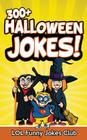 300+ Halloween Jokes: Funny Halloween Jokes for Kids By Lol Funny Jokes Club Cover Image