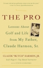 The Pro: Lessons About Golf and Life from My Father, Claude Harmon, Sr. By Butch Harmon Cover Image