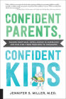 Confident Parents, Confident Kids: Raising Emotional Intelligence in Ourselves and Our Kids--from Toddlers to Teenagers By Jennifer S. Miller Cover Image
