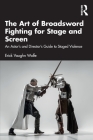 The Art of Broadsword Fighting for Stage and Screen: An Actor's and Director's Guide to Staged Violence Cover Image