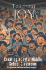 Teaching Joy: Creating a Joyful Middle School Classroom By Greg Bowman, Gabriel Yanagihara, Alan Suemori Cover Image