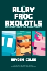 The Allay the Frog and the Axolotls: Adventures in Minecraft By Hayden Coles, Hayden Coles (Illustrator) Cover Image