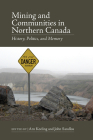 Mining and Communities in Northern Canada: History, Politics, and Memory (Canadian History and Environment   #3) By Arn Keeling, John Sandlos Cover Image