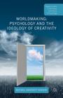 Worldmaking: Psychology and the Ideology of Creativity (Palgrave Studies in the Theory and History of Psychology) By Michael Hanchett Hanson Cover Image