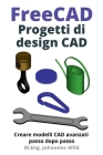 FreeCAD Progetti di design CAD: Creare modelli CAD avanzati passo dopo passo By M. Eng Johannes Wild Cover Image