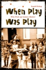 When Play Was Play: Why Pick-Up Games Matter (Excelsior Editions) Cover Image