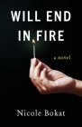 Will End in Fire: A Novel By Nicole Bokat Cover Image