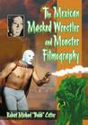 The Mexican Masked Wrestler and Monster Filmography By Cotter Cover Image
