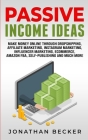 Passive Income Ideas: Make Money Online Through Dropshipping, Affiliate Marketing, Instagram Marketing, Influencer Marketing, Ecommerce, Ama By Jonathan Becker Cover Image
