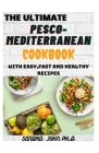 The Ultimate Pesco-Mediterranean Cookbook: The Complete Pesco-Mediterranean Cookbook with Easy, Fast and Healthy Recipes for the Beginners and Dummies Cover Image