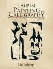 Album of Painting and Calligraphy: Volume III By Liu Fasheng Cover Image