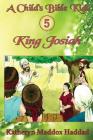 King Josiah (Child's Bible Kids #5) By Katheryn Maddox Haddad Cover Image