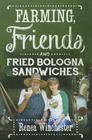 Farming, Friends & Fried Bologna Sandwiches By Renea Winchester Cover Image