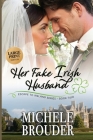 Her Fake Irish Husband (Large Print) By Michele Brouder, Jessica Peirce (Editor) Cover Image