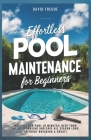 Effortless Pool Maintenance for Beginners: Master Your Pool in Minutes! Keep Your Water Sparkling and Safe All Season Long (Without Breaking a Sweat) Cover Image