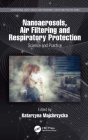 Nanoaerosols, Air Filtering and Respiratory Protection: Science and Practice By Katarzyna Majchrzycka (Editor) Cover Image
