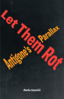 Let Them Rot: Antigone's Parallax (Idiom: Inventing Writing Theory) By Alenka Zupančič Cover Image