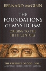 The Foundations of Mysticism: Origins to the Fifth Century (The Presence of God) By Bernard McGinn Cover Image