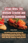 Crispy Bites. The Ultimate Crostini and Bruschetta Cookbook Cover Image
