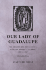 Our Lady of Guadalupe: The Origins and Sources of a Mexican National Symbol, 1531–1797 By Stafford Poole Cover Image