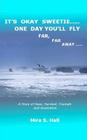 It's Okay Sweetie..... One Day You'll Fly Far, Far Away.....: One Immigrant's Story of Abuse, Hope, Survival, Triumph and Inspiration By Mira S. Hall Cover Image