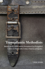 Transatlantic Methodists: British Wesleyanism and the Formation of an Evangelical Culture in Nineteenth-Century Ontario and Quebec (McGill-Queen’s Studies in the Hist of Re #2) By Todd Webb Cover Image