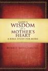 God's Wisdom for a Mother's Heart: A Bible Study for Moms Cover Image