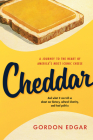 Cheddar: A Journey to the Heart of America's Most Iconic Cheese By Gordon Edgar Cover Image
