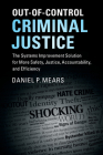 Out-Of-Control Criminal Justice: The Systems Improvement Solution for More Safety, Justice, Accountability, and Efficiency By Daniel P. Mears Cover Image