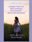 Change your Life with Happiest Psychology (Brilliant Business): Happy Life With Psychology By June Holland Cover Image