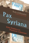 Pax Syriana: Elite Politics in Postwar Lebanon (Modern Intellectual and Political History of the Middle East) By Rola El-Husseini Cover Image