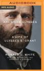 American Ulysses: A Life of Ulysses S. Grant By Ronald C. White, Arthur Morey (Read by) Cover Image