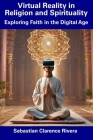Virtual Reality in Religion and Spirituality: Exploring Faith in the Digital Age Cover Image