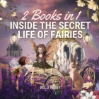 Inside the Secret Life of Fairies: 2 Books in 1 By Wild Fairy Cover Image