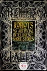 Robots & Artificial Intelligence Short Stories (Gothic Fantasy) By Luke Dormehl (Foreword by), Roan Clay (Contributions by), George Cotronis (Contributions by), Deborah Davitt (Contributions by), Jeff Deck (Contributions by), Christopher Geeson (Contributions by), Bruce Golden (Contributions by), Rob Hartzell (Contributions by), Nathaniel Hosford (Contributions by), Rachael K. Jones (Contributions by), Rich Larson (Contributions by), Monte Lin (Contributions by), Trixie Nisbet (Contributions by), Chloie Piveral (Contributions by), David Sklar (Contributions by), Claire Sorrenson (Contributions by), Sara L. Uckelman (Contributions by), Holly Lyn Walrath (Contributions by), Nemma Wollenfang (Contributions by), Eleanor Wood Cover Image